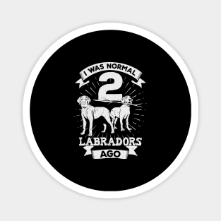 I Was Normal 2 Labradors Ago Dog Lover Gift Magnet